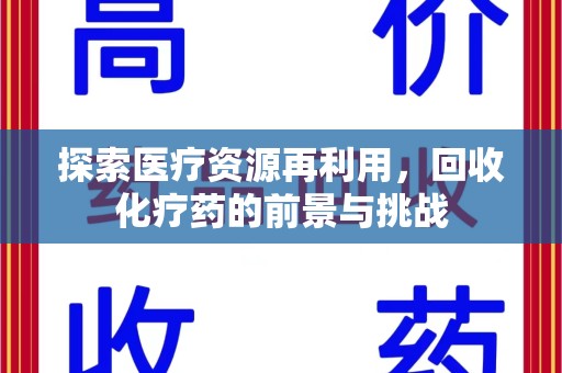 绵阳探索医疗资源再利用，回收化疗药的前景与挑战