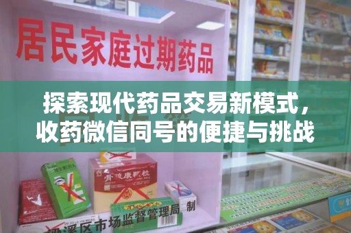 绵阳探索现代药品交易新模式，收药微信同号的便捷与挑战