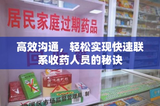 绵阳高效沟通，轻松实现快速联系收药人员的秘诀