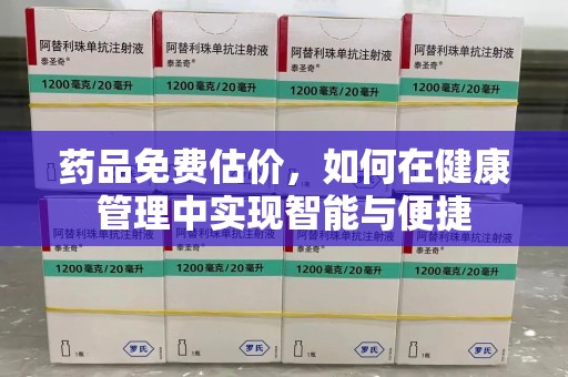 绵阳药品免费估价，如何在健康管理中实现智能与便捷