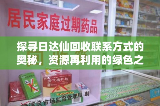 绵阳探寻日达仙回收联系方式的奥秘，资源再利用的绿色之道