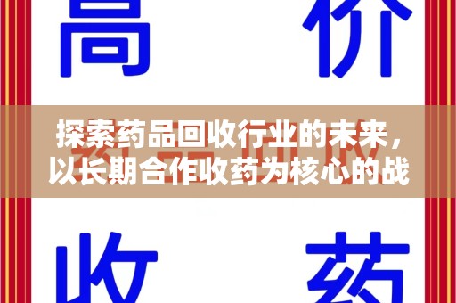 绵阳探索药品回收行业的未来，以长期合作收药为核心的战略布局