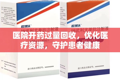 绵阳医院开药过量回收，优化医疗资源，守护患者健康