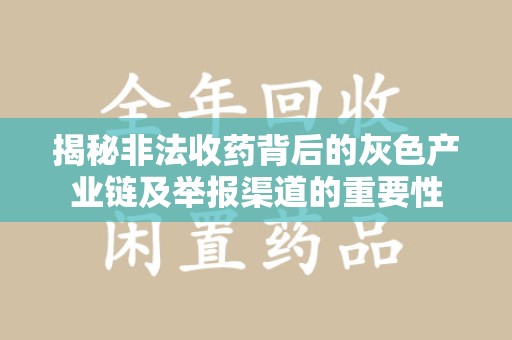绵阳揭秘非法收药背后的灰色产业链及举报渠道的重要性