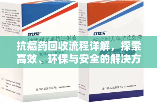 绵阳抗癌药回收流程详解，探索高效、环保与安全的解决方案