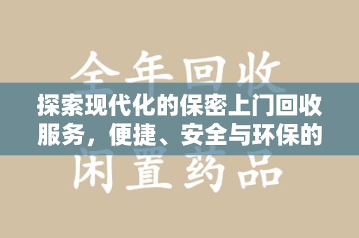 绵阳探索现代化的保密上门回收服务，便捷、安全与环保的完美结合