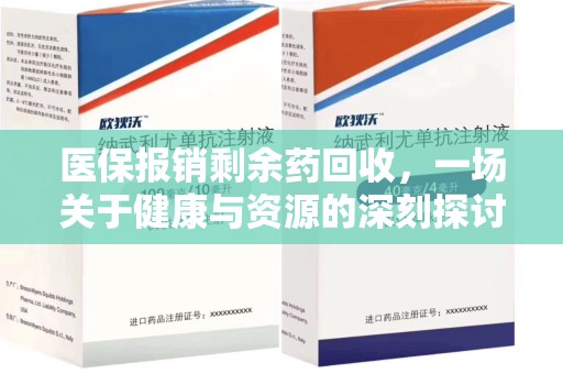 绵阳医保报销剩余药回收，一场关于健康与资源的深刻探讨
