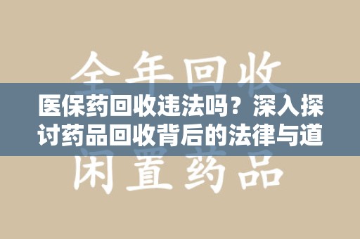 绵阳医保药回收违法吗？深入探讨药品回收背后的法律与道德