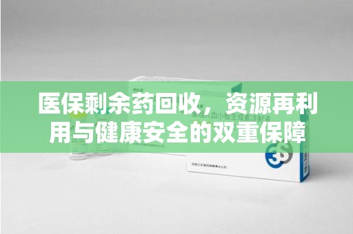 绵阳医保剩余药回收，资源再利用与健康安全的双重保障