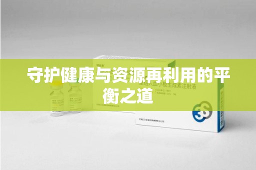 绵阳守护健康与资源再利用的平衡之道