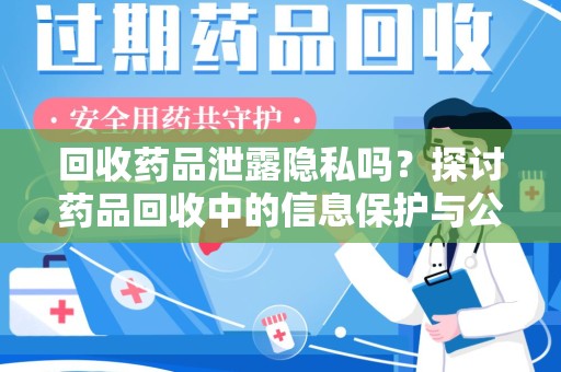 绵阳回收药品泄露隐私吗？探讨药品回收中的信息保护与公众疑虑